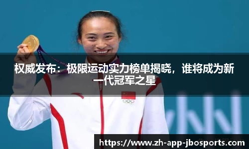 权威发布：极限运动实力榜单揭晓，谁将成为新一代冠军之星