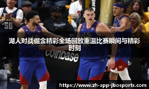 湖人对战倔金精彩全场回放重温比赛瞬间与精彩时刻